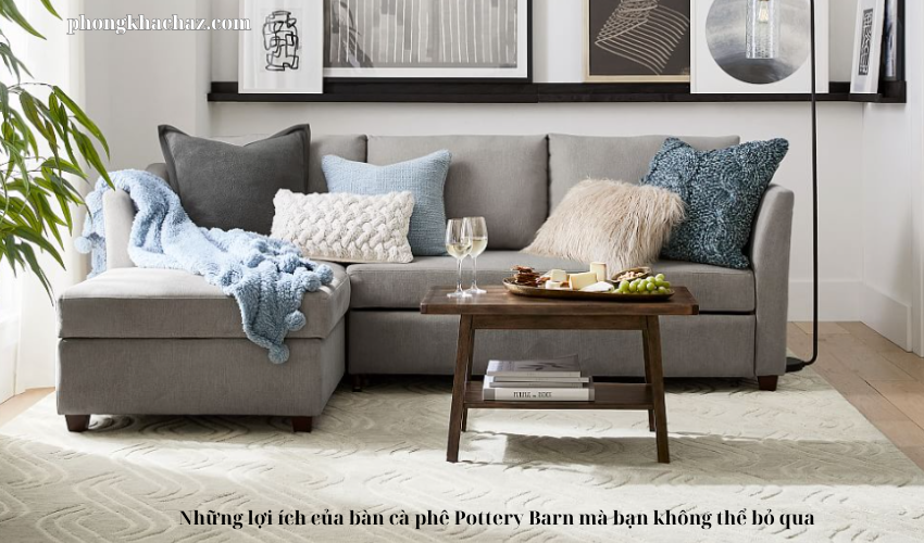 Những lợi ích của bàn cà phê Pottery Barn mà bạn không thể bỏ qua