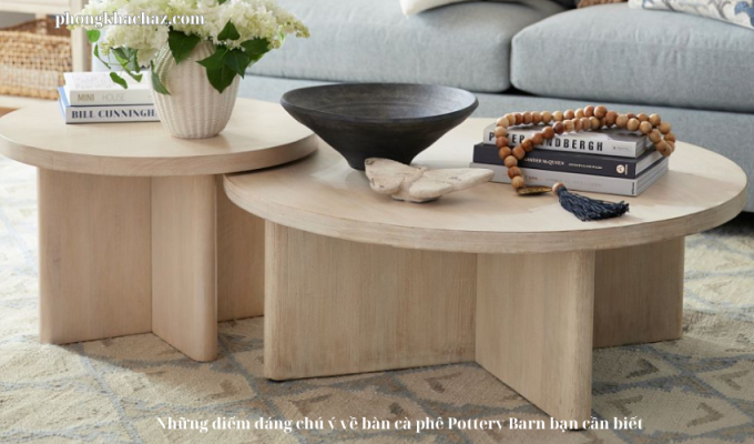 Những điểm đáng chú ý về bàn cà phê Pottery Barn bạn cần biết