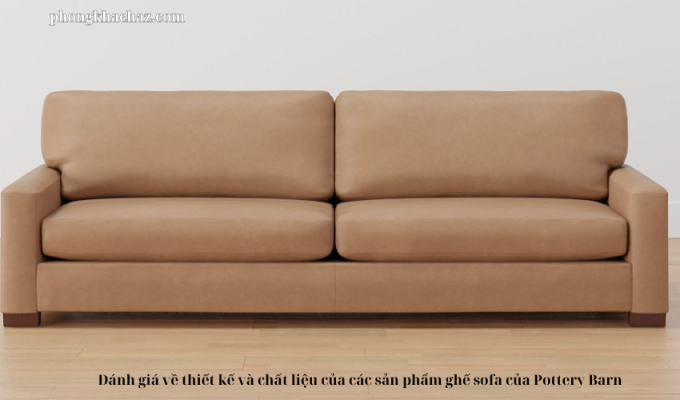 Đánh giá về thiết kế và chất liệu của các sản phẩm ghế sofa của Pottery Barn